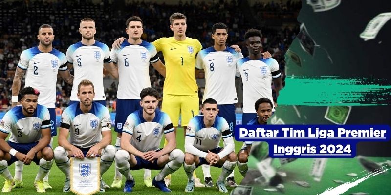 Daftar Tim Liga Premier Inggris 2024